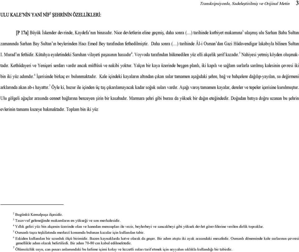 Daha sonra ( ) tarihinde Âl-i Osman dan Gazi Hüdavendigar lakab yla bilinen Sultan I. Murad n fethidir. Kütahya eyaletindeki Saruhan vilayeti paşas n n hass d r 4.