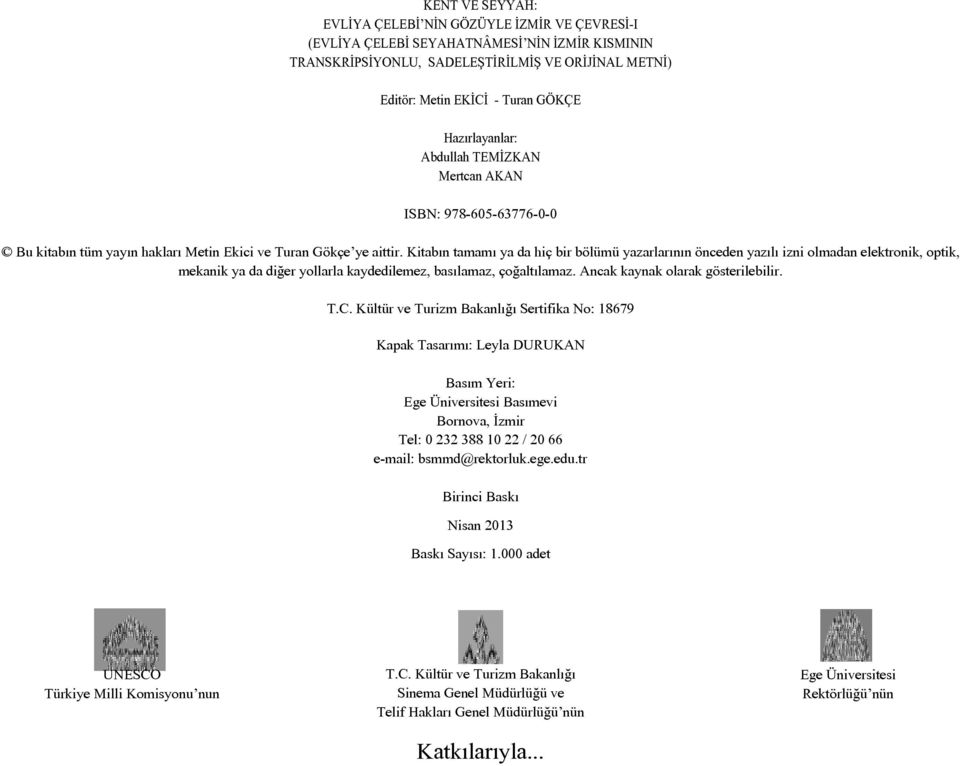 aittir. Kitab n tamam ya da hiç bir bölümü yazarlar n n önceden yaz l izni olmadan elektronik, optik, mekanik ya da diğer yollarla kaydedilemez, bas lamaz, çoğalt lamaz.