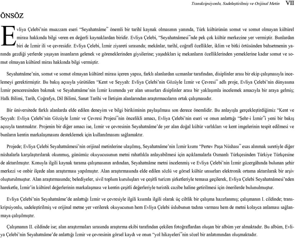 Evliya Çelebi, İzmir ziyareti s ras nda; mekânlar, tarihî, coğrafî özellikler, iklim ve bitki örtüsünden bahsetmenin yan nda gezdiği yerlerde yaşayan insanlar n gelenek ve göreneklerinden