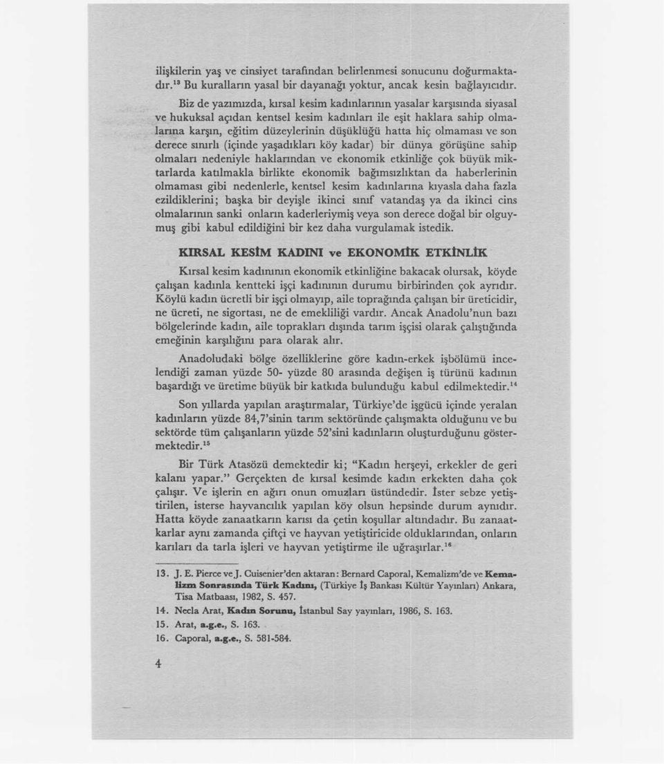 \rına kar ın, eğitim düzeylerinin dü üklüğü hatta hiç ormaması ve son derece sınırlı (içinde ya adıkları köy kadar) bir dünya görü üne sahip olmaları nedeniyle haklarından ve ekonomik etkinliğe çok