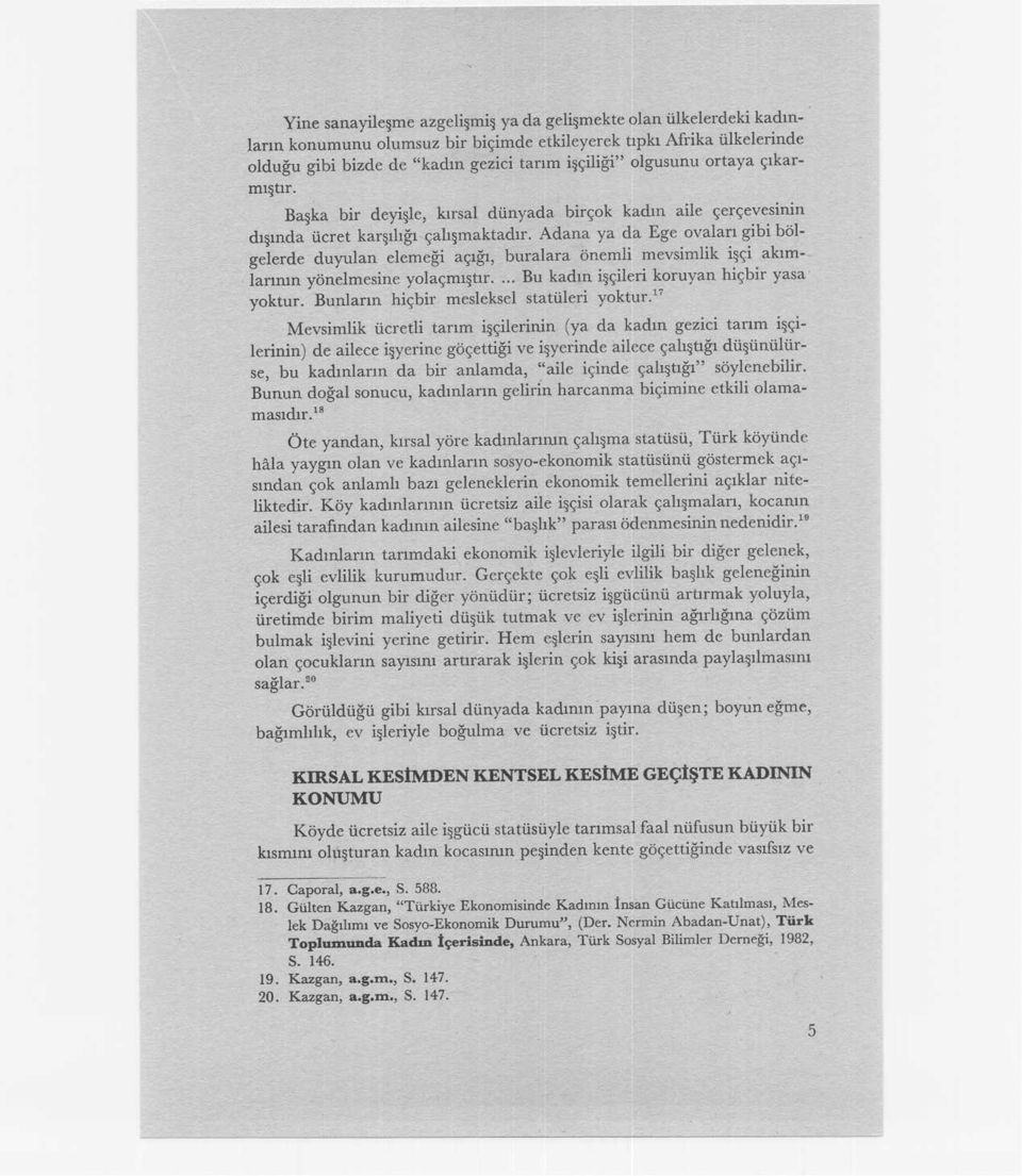 Adana ya da Ege ovaları gibi bölgelerde duyulan elemeği açığı, buralara önemli mevsimlik işçi akım-_ lannın yönelmesine yolaçmıştır.... Bu kadın işçileri koruyan hiçbir yasa yoktur.