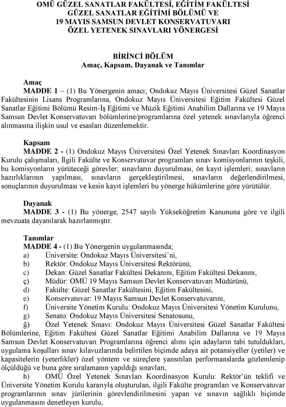 Eğitimi ve Müzik Eğitimi Anabilim Dallarına ve 19 Mayıs Samsun Devlet Konservatuvarı bölümlerine/programlarına özel yetenek sınavlarıyla öğrenci alınmasına ilişkin usul ve esasları düzenlemektir.