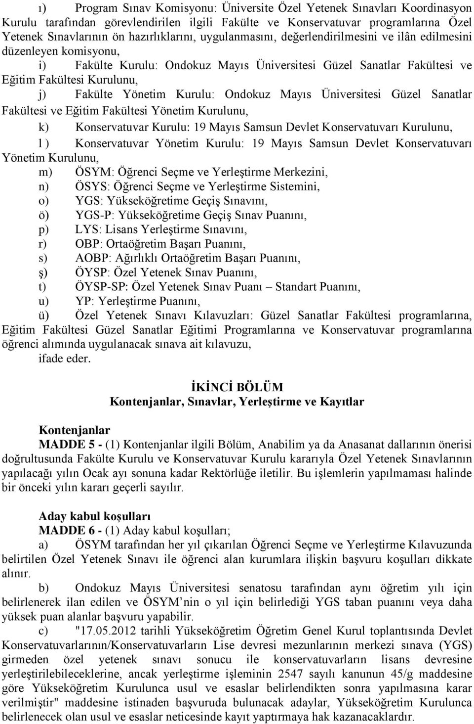 Kurulu: Ondokuz Mayıs Üniversitesi Güzel Sanatlar Fakültesi ve Eğitim Fakültesi Yönetim Kurulunu, k) Konservatuvar Kurulu: 19 Mayıs Samsun Devlet Konservatuvarı Kurulunu, l ) Konservatuvar Yönetim