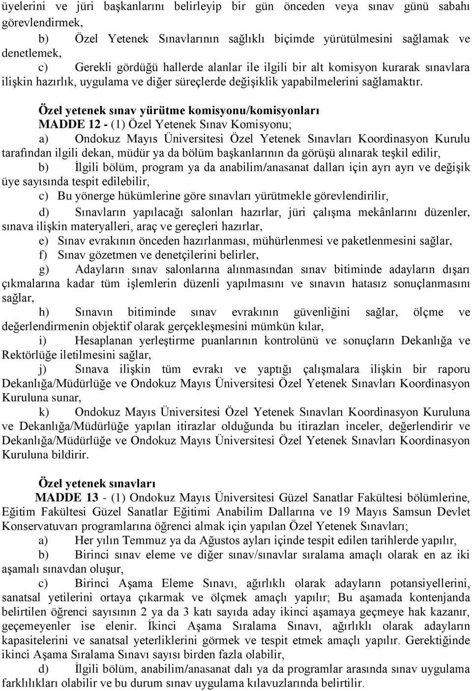 Özel yetenek sınav yürütme komisyonu/komisyonları MADDE 12 - (1) Özel Yetenek Sınav Komisyonu; a) Ondokuz Mayıs Üniversitesi Özel Yetenek Sınavları Koordinasyon Kurulu tarafından ilgili dekan, müdür