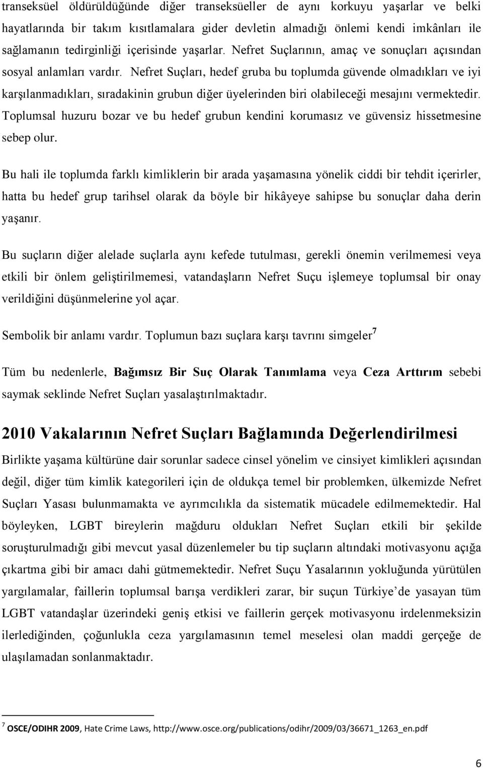 Nefret Suçları, hedef gruba bu toplumda güvende olmadıkları ve iyi karşılanmadıkları, sıradakinin grubun diğer üyelerinden biri olabileceği mesajını vermektedir.