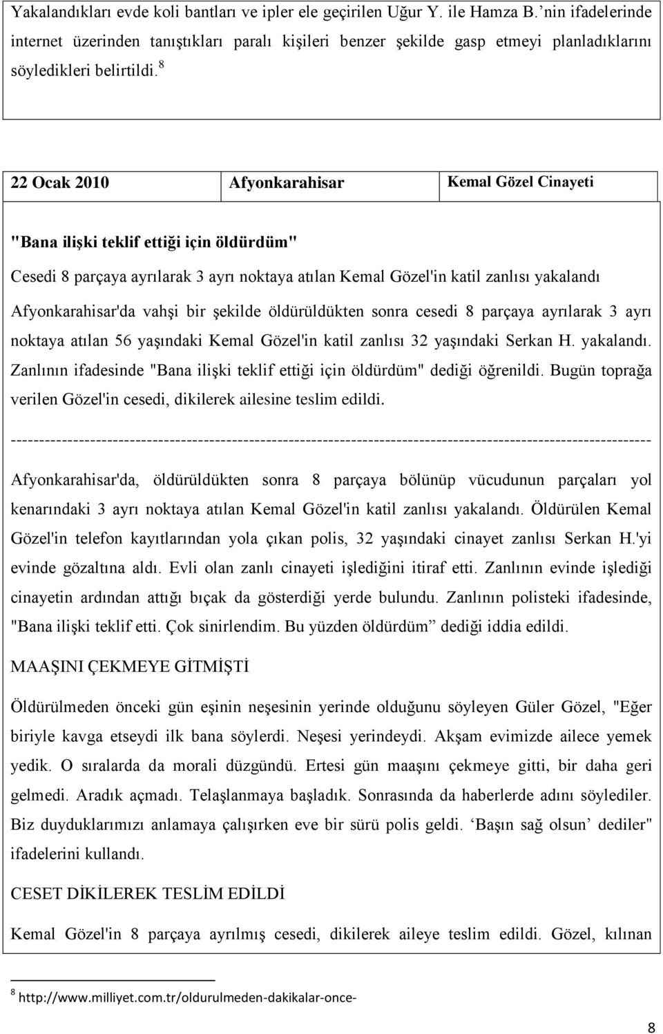 8 22 Ocak 2010 Afyonkarahisar Kemal Gözel Cinayeti "Bana ilişki teklif ettiği için öldürdüm" Cesedi 8 parçaya ayrılarak 3 ayrı noktaya atılan Kemal Gözel'in katil zanlısı yakalandı Afyonkarahisar'da