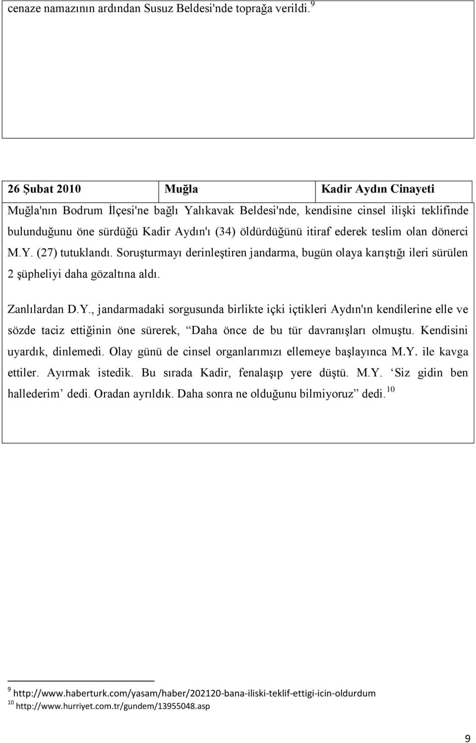 ederek teslim olan dönerci M.Y. (27) tutuklandı. Soruşturmayı derinleştiren jandarma, bugün olaya karıştığı ileri sürülen 2 şüpheliyi daha gözaltına aldı. Zanlılardan D.Y., jandarmadaki sorgusunda birlikte içki içtikleri Aydın'ın kendilerine elle ve sözde taciz ettiğinin öne sürerek, Daha önce de bu tür davranışları olmuştu.