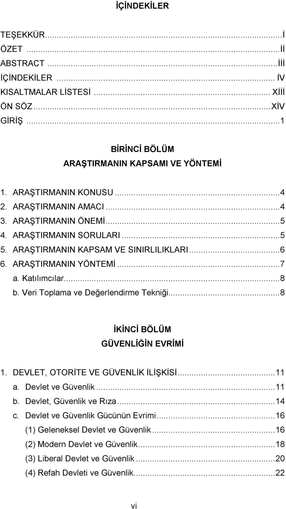 Katılımcılar... 8 b. Veri Toplama ve Değerlendirme Tekniği... 8 İKİNCİ BÖLÜM GÜVENLİĞİN EVRİMİ 1. DEVLET, OTORİTE VE GÜVENLİK İLİŞKİSİ... 11 a. Devlet ve Güvenlik... 11 b.