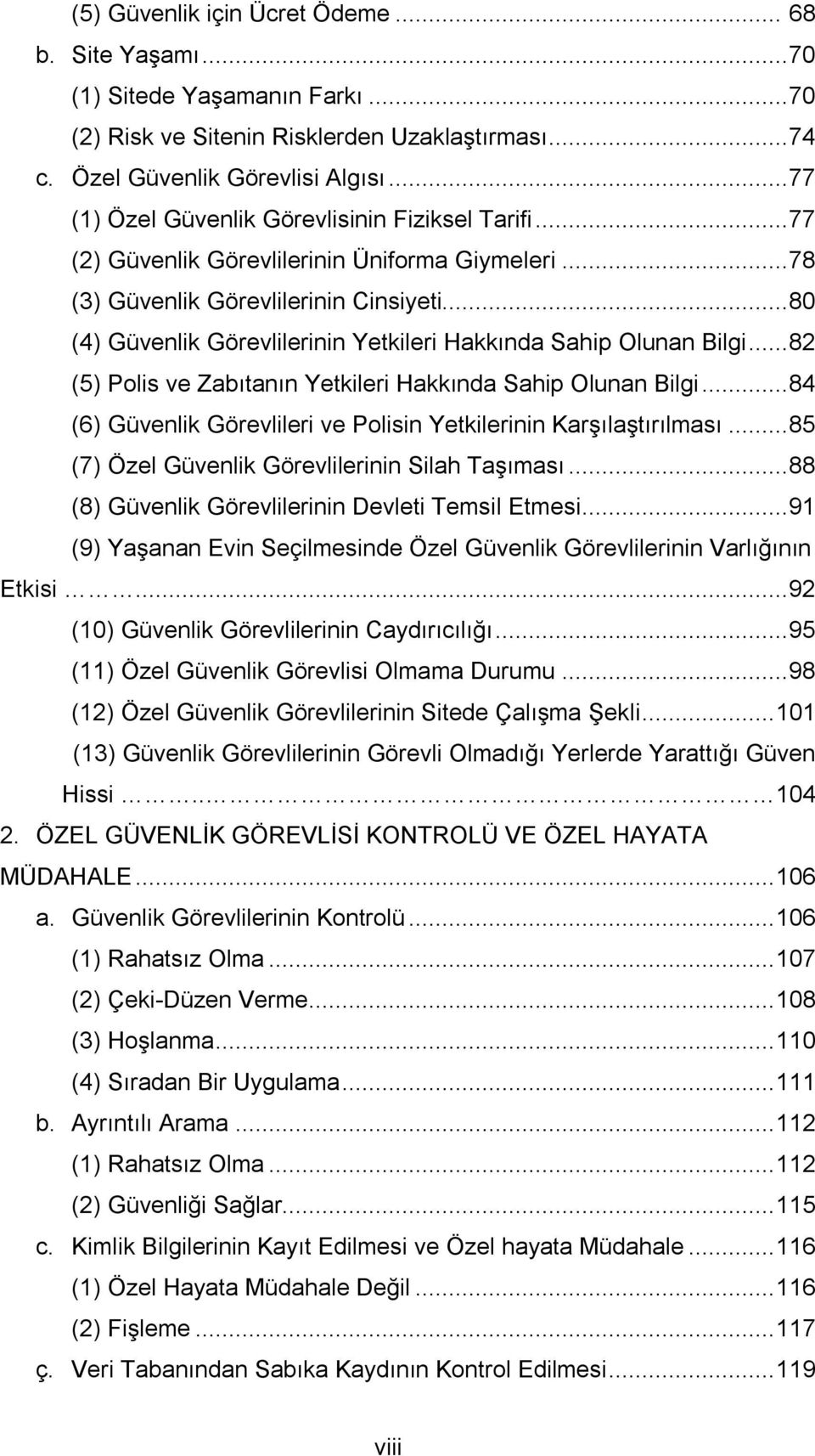 .. 80 (4) Güvenlik Görevlilerinin Yetkileri Hakkında Sahip Olunan Bilgi... 82 (5) Polis ve Zabıtanın Yetkileri Hakkında Sahip Olunan Bilgi.