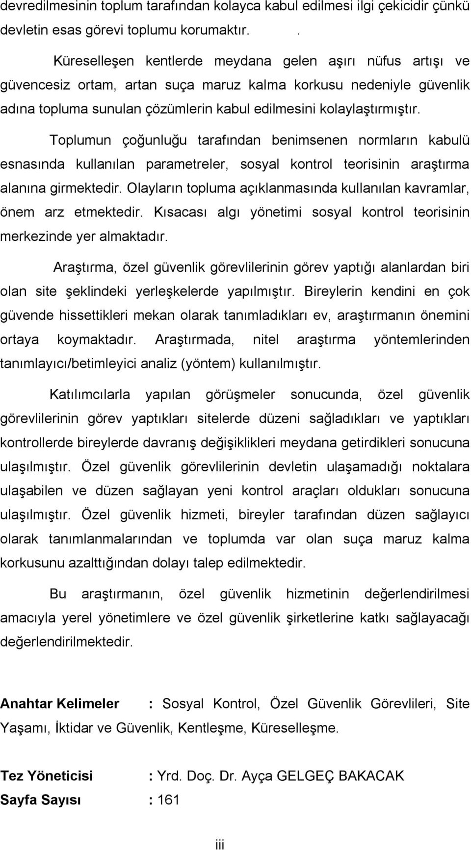 Toplumun çoğunluğu tarafından benimsenen normların kabulü esnasında kullanılan parametreler, sosyal kontrol teorisinin araştırma alanına girmektedir.