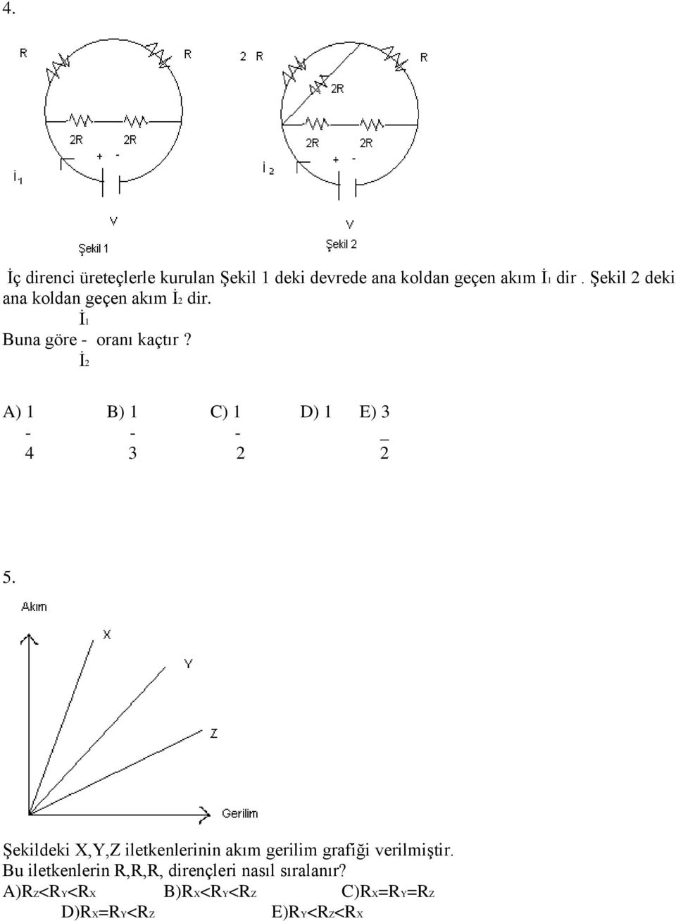 İ2 A) 1 B) 1 C) 1 D) 1 E) 3 - - - _ 4 3 2 2 5.