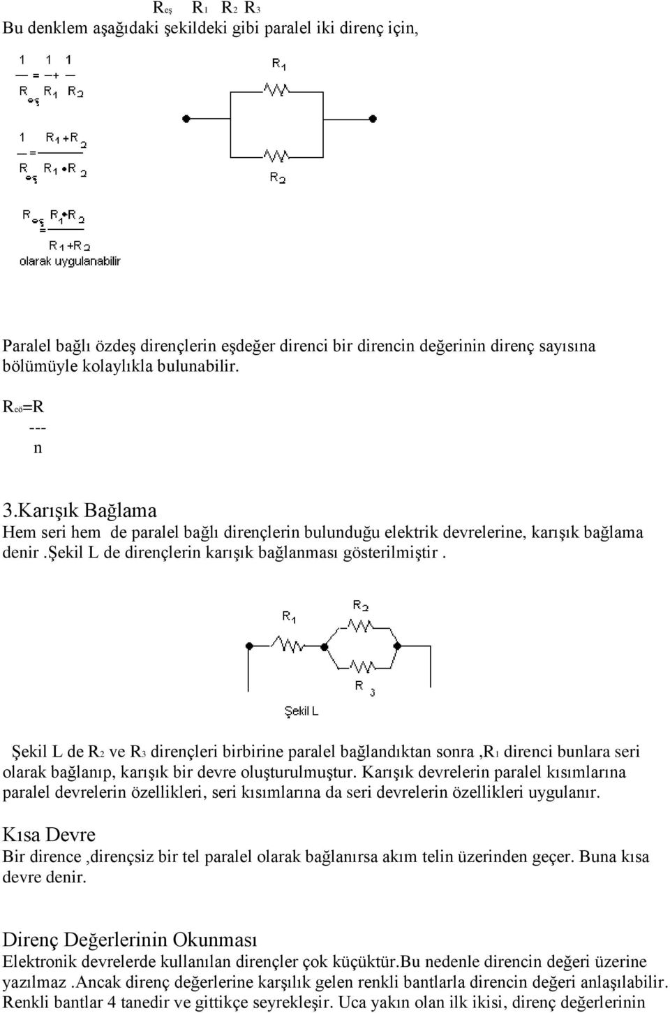 Şekil L de R2 ve R3 dirençleri birbirine paralel bağlandıktan sonra,r1 direnci bunlara seri olarak bağlanıp, karışık bir devre oluşturulmuştur.