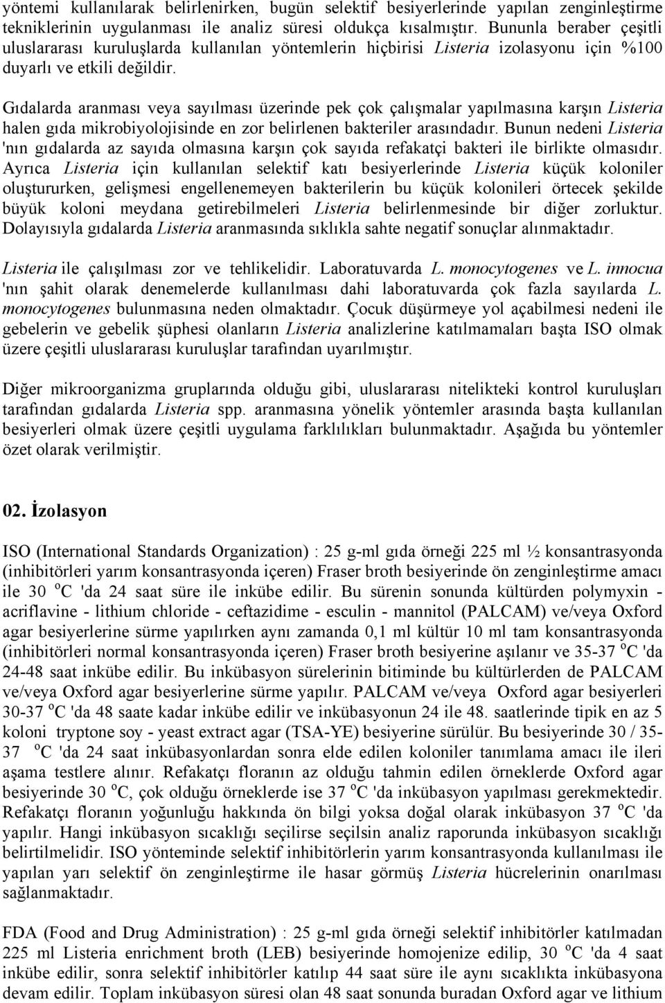 Gıdalarda aranması veya sayılması üzerinde pek çok çalışmalar yapılmasına karşın Listeria halen gıda mikrobiyolojisinde en zor belirlenen bakteriler arasındadır.