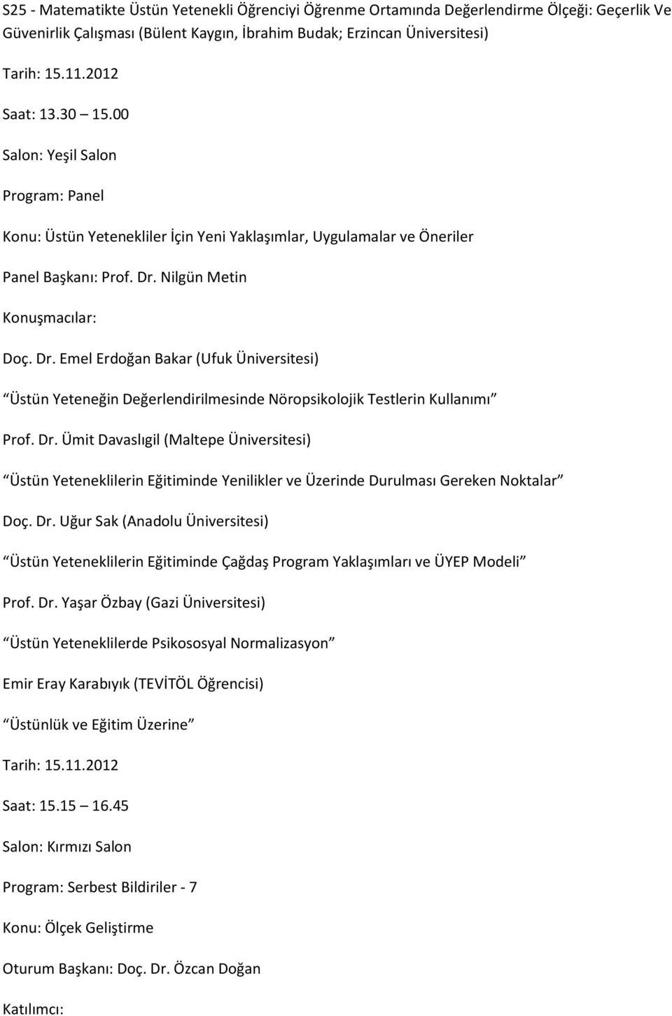 Nilgün Metin Konuşmacılar: Doç. Dr. Emel Erdoğan Bakar (Ufuk Üniversitesi) Üstün Yeteneğin Değerlendirilmesinde Nöropsikolojik Testlerin Kullanımı Prof. Dr. Ümit Davaslıgil (Maltepe Üniversitesi) Üstün Yeteneklilerin Eğitiminde Yenilikler ve Üzerinde Durulması Gereken Noktalar Doç.