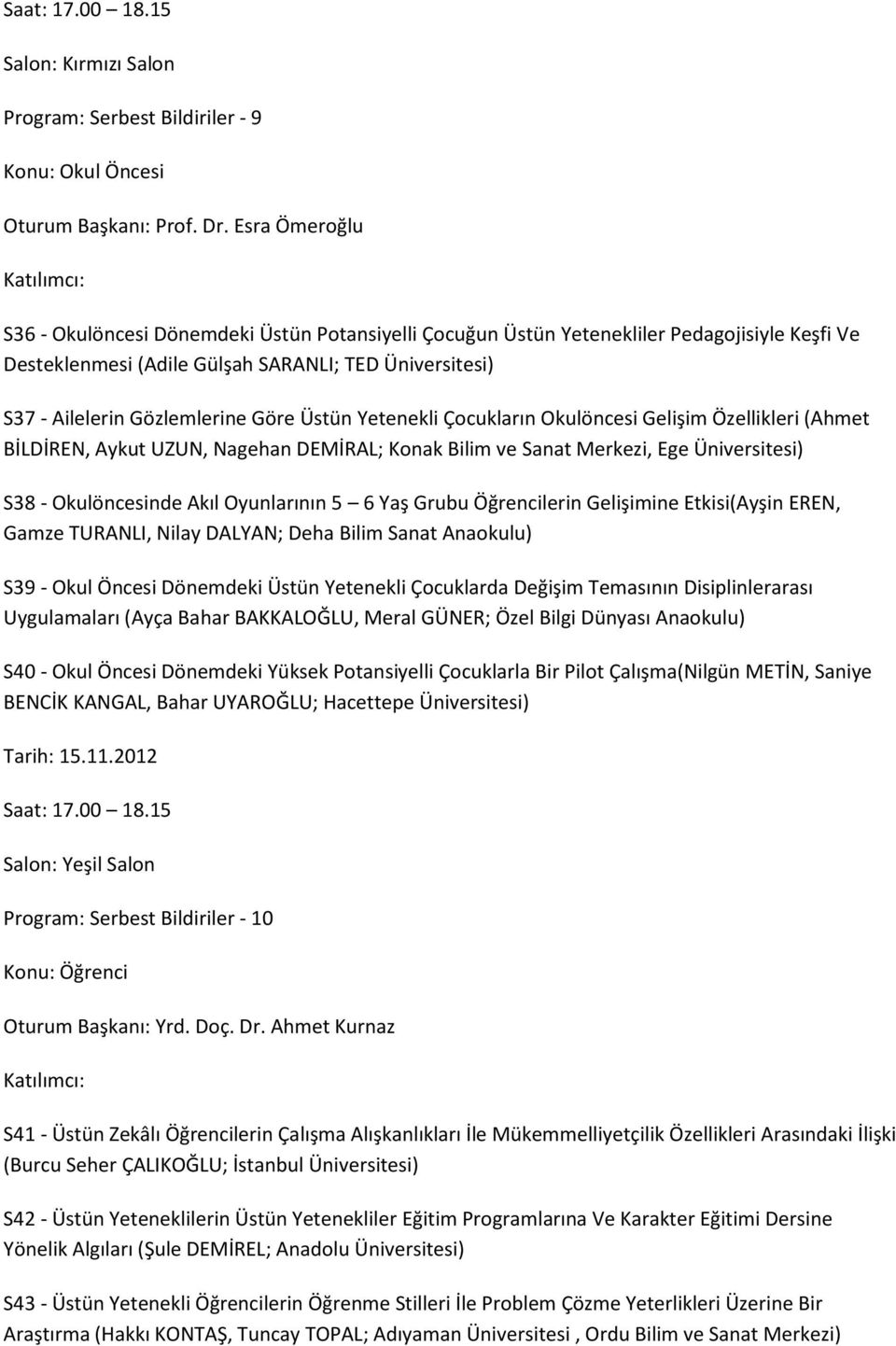 Üstün Yetenekli Çocukların Okulöncesi Gelişim Özellikleri (Ahmet BİLDİREN, Aykut UZUN, Nagehan DEMİRAL; Konak Bilim ve Sanat Merkezi, Ege Üniversitesi) S38 - Okulöncesinde Akıl Oyunlarının 5 6 Yaş