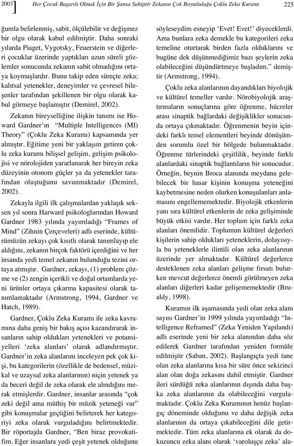 Bunu takip eden süreçte zeka; kal tsal yetenekler, deneyimler ve çevresel bileşenler taraf ndan şekillenen bir olgu olarak kabul görmeye başlam şt r (Demirel, 2002).