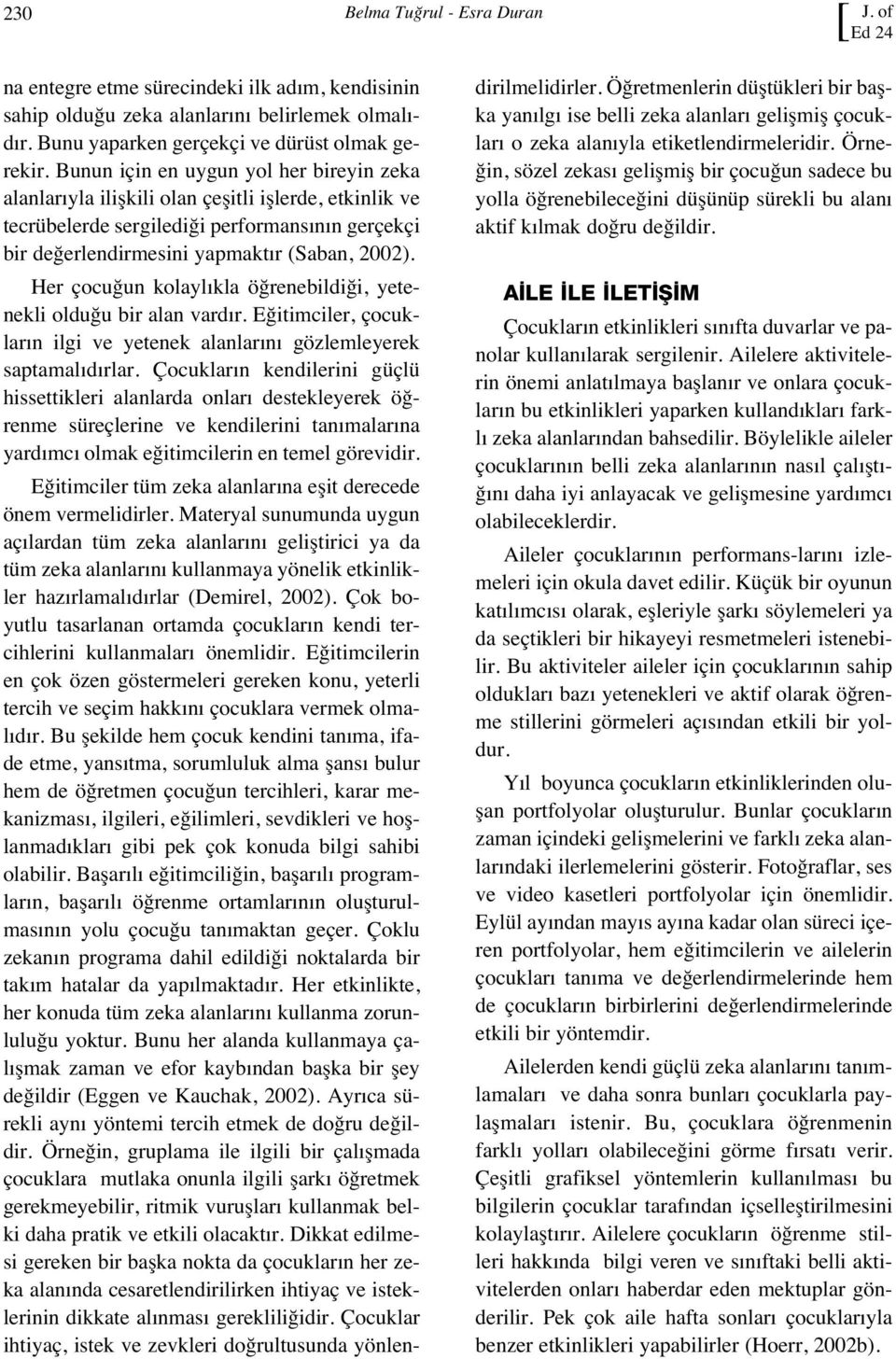 Her çocuğun kolayl kla öğrenebildiği, yetenekli olduğu bir alan vard r. Eğitimciler, çocuklar n ilgi ve yetenek alanlar n gözlemleyerek saptamal d rlar.