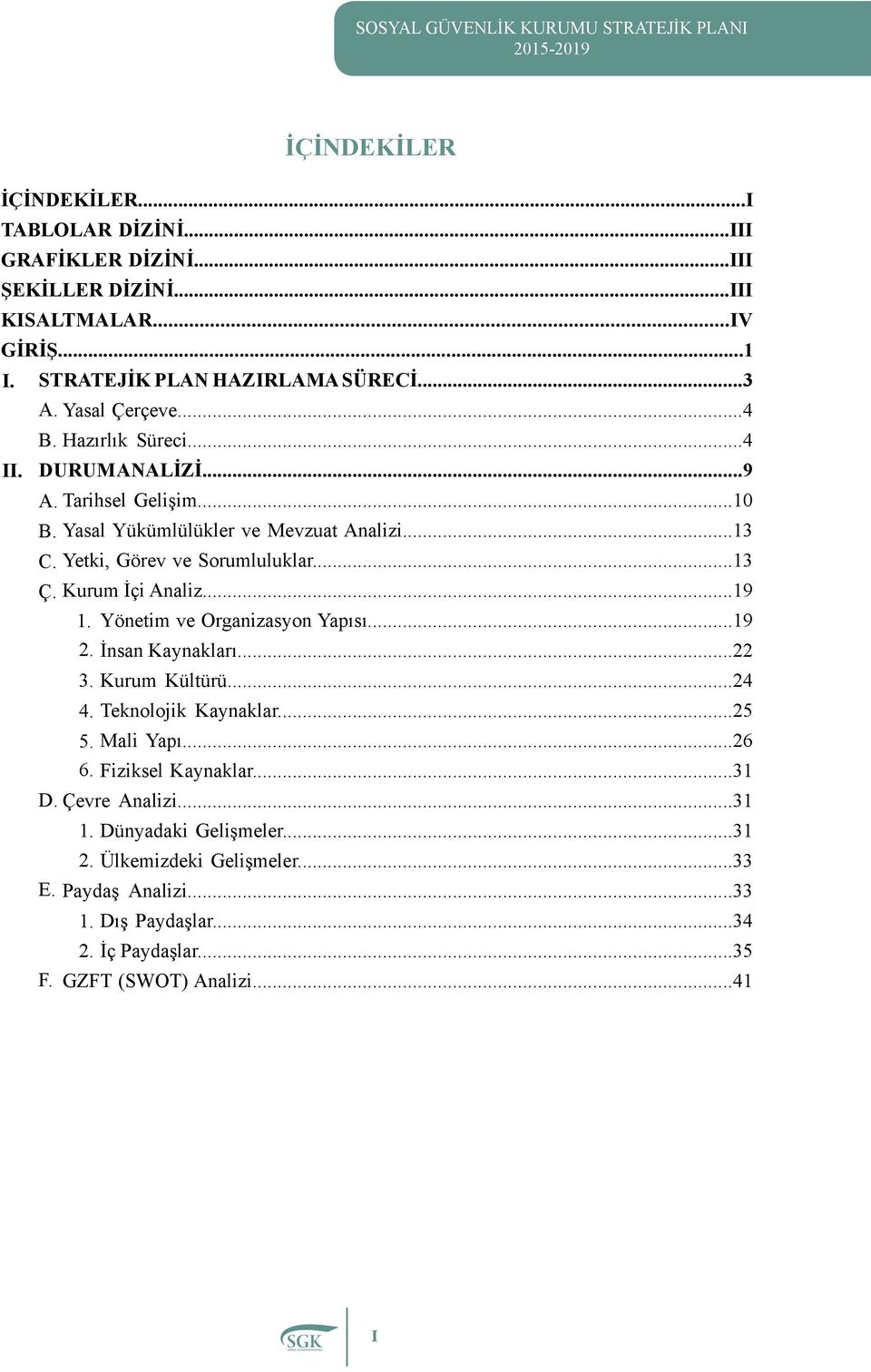 Kurum İçi Analiz...19 1. Yönetim ve Organizasyon Yapısı...19 2. İnsan Kaynakları...22 3. Kurum Kültürü...24 4. Teknolojik Kaynaklar...25 5. Mali Yapı...26 6.