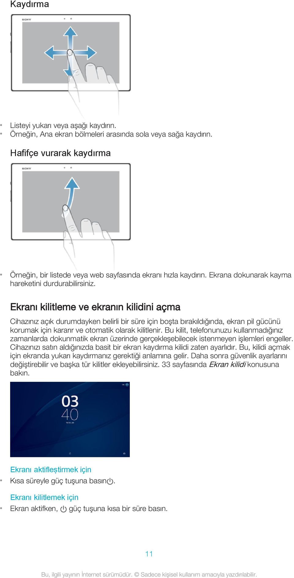 Ekranı kilitleme ve ekranın kilidini açma Cihazınız açık durumdayken belirli bir süre için boşta bırakıldığında, ekran pil gücünü korumak için kararır ve otomatik olarak kilitlenir.