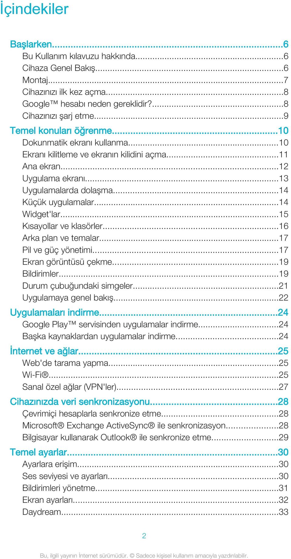 ..14 Widget'lar...15 Kısayollar ve klasörler...16 Arka plan ve temalar...17 Pil ve güç yönetimi...17 Ekran görüntüsü çekme...19 Bildirimler...19 Durum çubuğundaki simgeler...21 Uygulamaya genel bakış.