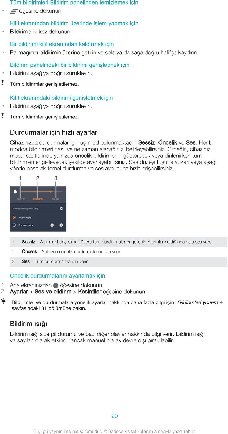 Bildirim panelindeki bir bildirimi genişletmek için Bildirimi aşağıya doğru sürükleyin. Tüm bildirimler genişletilemez. Kilit ekranındaki bildirimi genişletmek için Bildirimi aşağıya doğru sürükleyin.