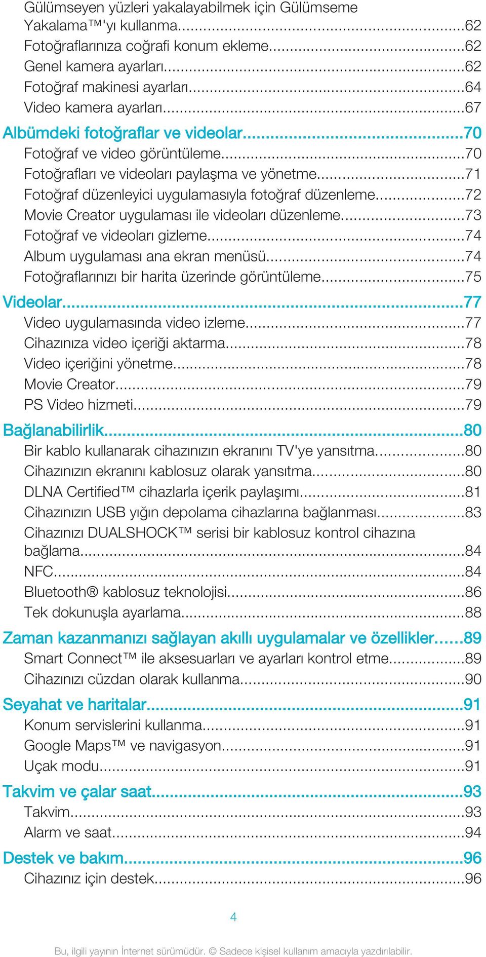 ..72 Movie Creator uygulaması ile videoları düzenleme...73 Fotoğraf ve videoları gizleme...74 Album uygulaması ana ekran menüsü...74 Fotoğraflarınızı bir harita üzerinde görüntüleme...75 Videolar.