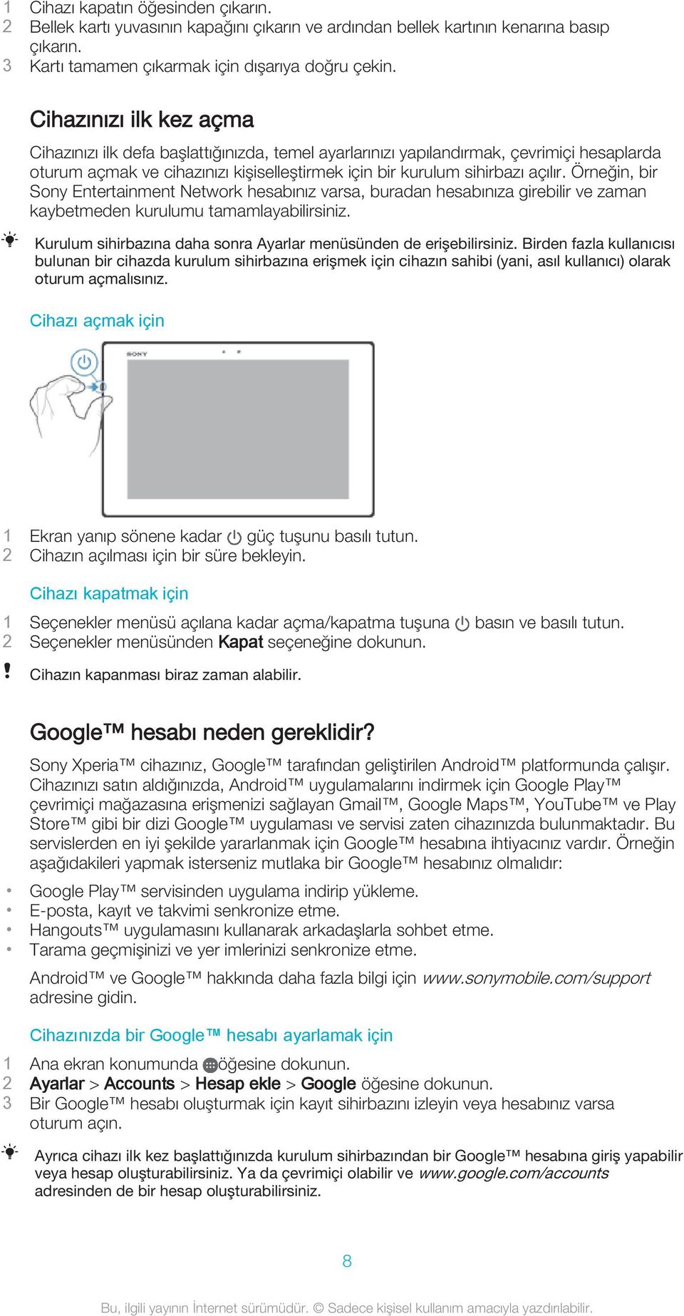 Örneğin, bir Sony Entertainment Network hesabınız varsa, buradan hesabınıza girebilir ve zaman kaybetmeden kurulumu tamamlayabilirsiniz.