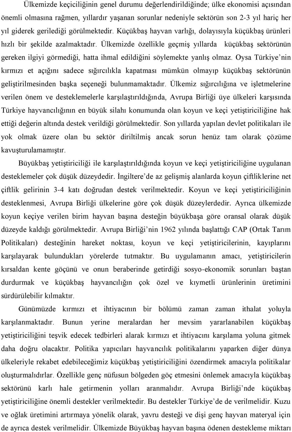 Ülkemizde özellikle geçmiş yıllarda küçükbaş sektörünün gereken ilgiyi görmediği, hatta ihmal edildiğini söylemekte yanlış olmaz.