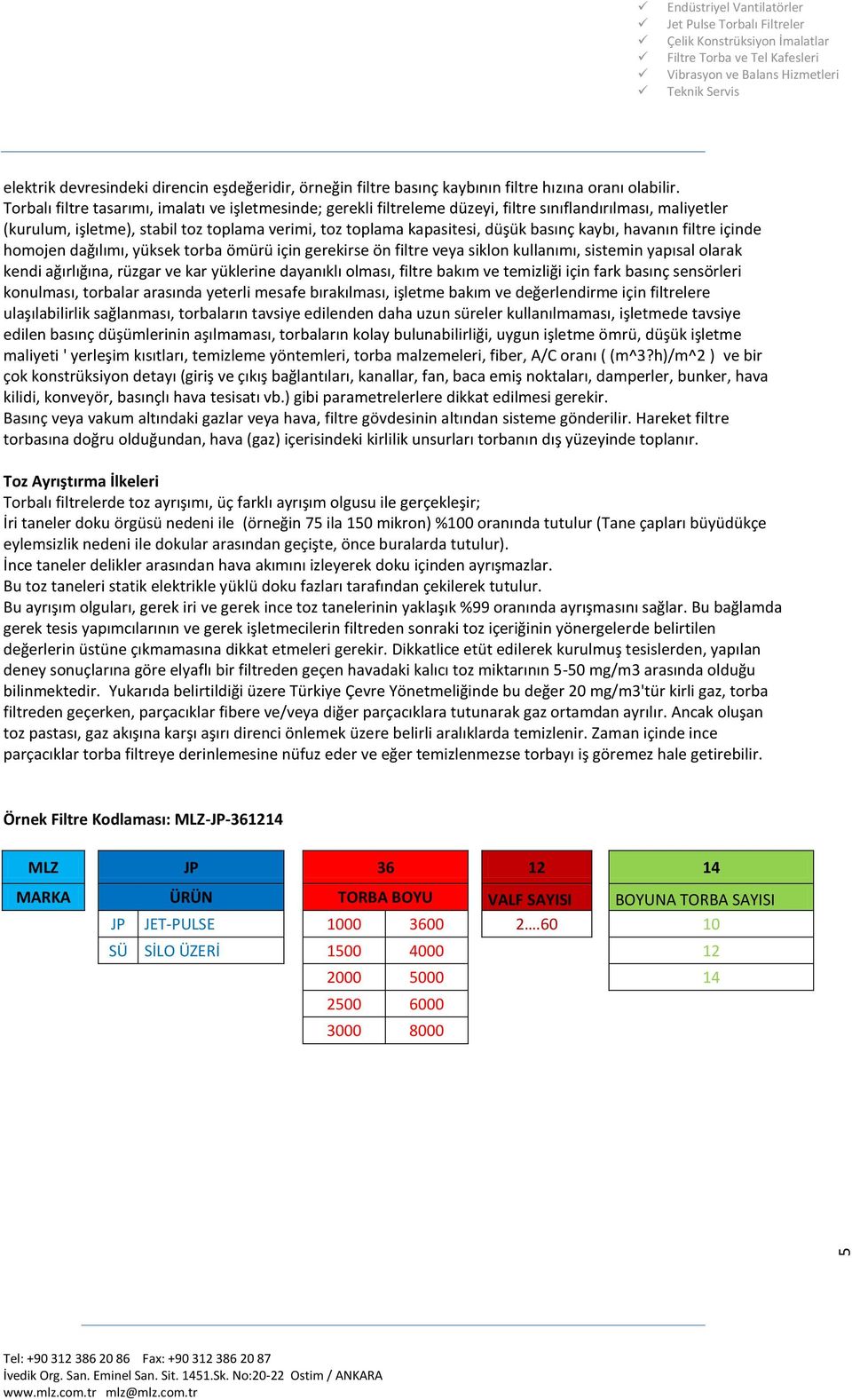 kaybı, havanın filtre içinde homojen dağılımı, yüksek torba ömürü için gerekirse ön filtre veya siklon kullanımı, sistemin yapısal olarak kendi ağırlığına, rüzgar ve kar yüklerine dayanıklı olması,