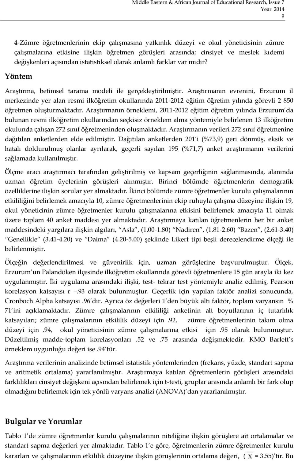 Araştırmanın evrenini, Erzurum il merkezinde yer alan resmi ilköğretim okullarında 2011-2012 eğitim öğretim yılında görevli 2 850 öğretmen oluşturmaktadır.