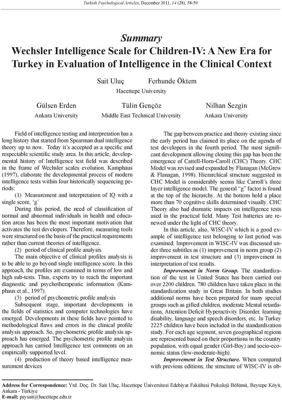 long history that started from Spearman dual intelligence theory up to now. Today it s accepted as a specific and respectable scientific study area.