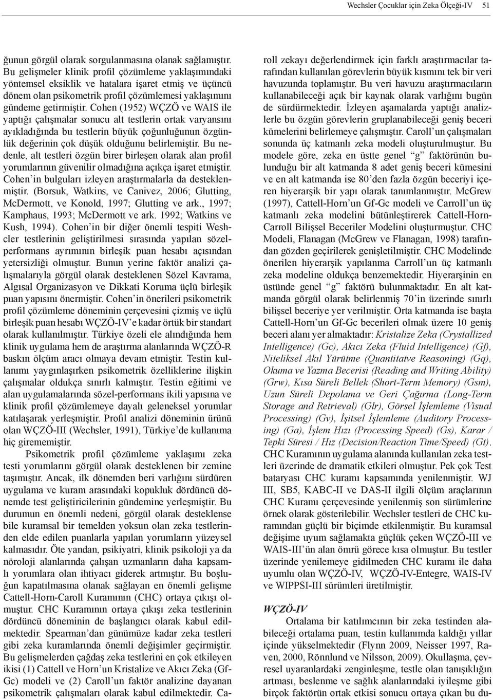 Cohen (1952) WÇZÖ ve WAIS ile yaptığı çalışmalar sonucu alt testlerin ortak varyansını ayıkladığında bu testlerin büyük çoğunluğunun özgünlük değerinin çok düşük olduğunu belirlemiştir.