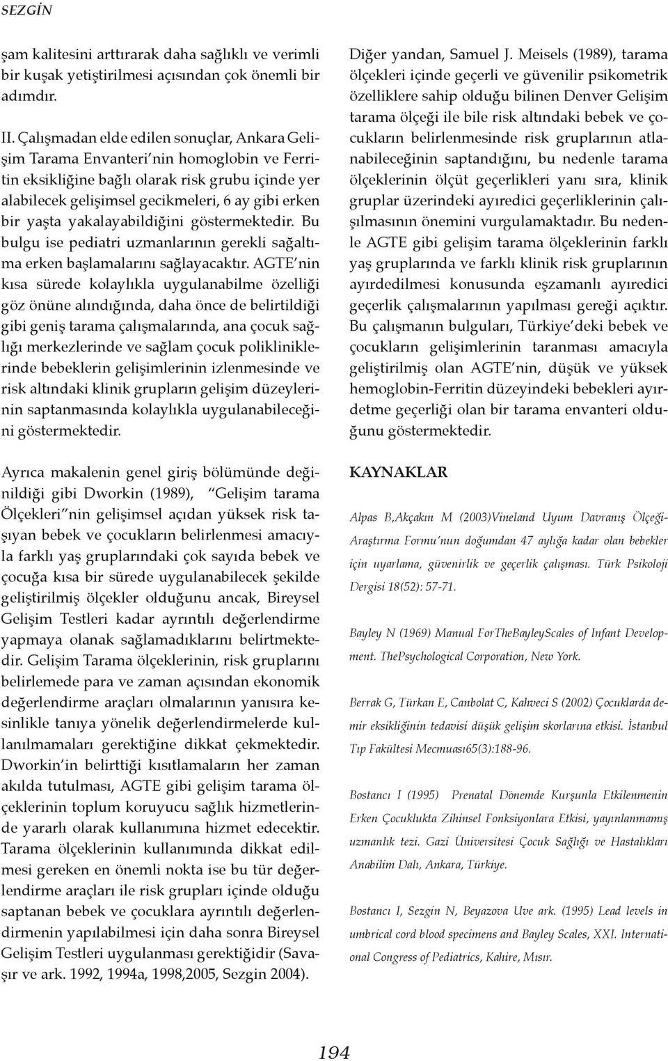 yakalayabildiğini göstermektedir. Bu bulgu ise pediatri uzmanlarının gerekli sağaltıma erken başlamalarını sağlayacaktır.