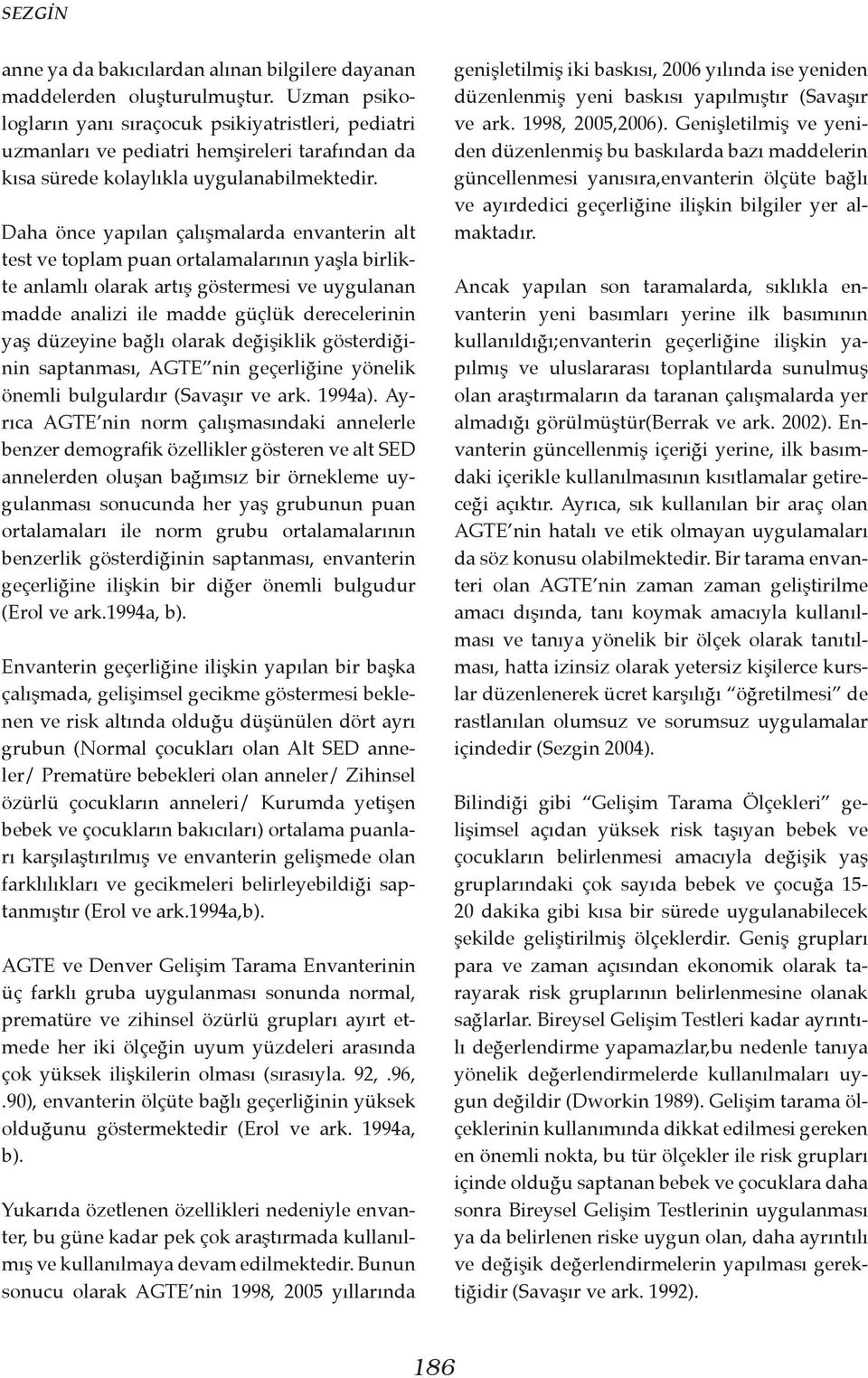 Daha önce yapılan çalışmalarda envanterin alt test ve toplam puan ortalamalarının yaşla birlikte anlamlı olarak artış göstermesi ve uygulanan madde analizi ile madde güçlük derecelerinin yaş düzeyine