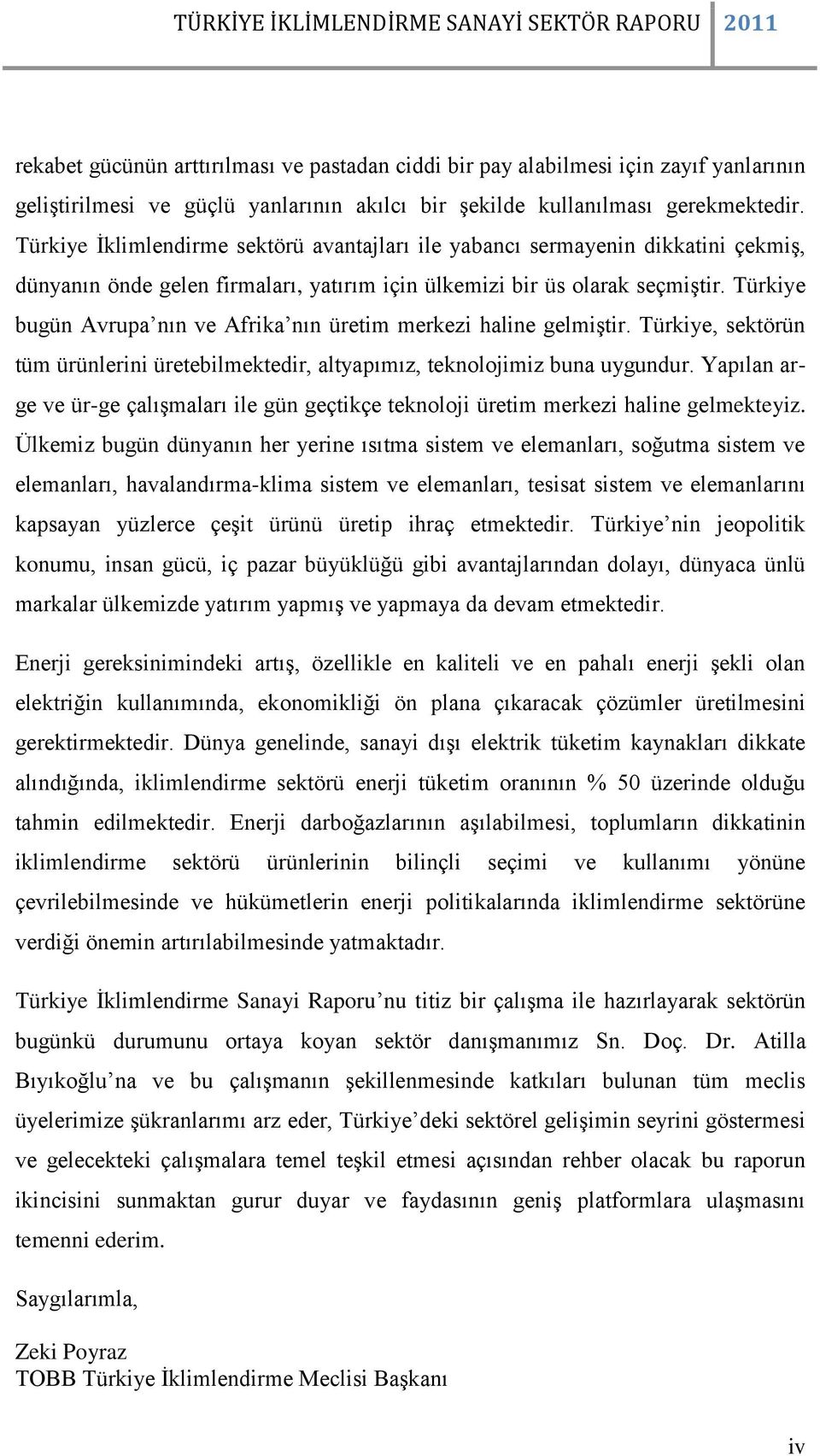 Türkiye bugün Avrupa nın ve Afrika nın üretim merkezi haline gelmiştir. Türkiye, sektörün tüm ürünlerini üretebilmektedir, altyapımız, teknolojimiz buna uygundur.