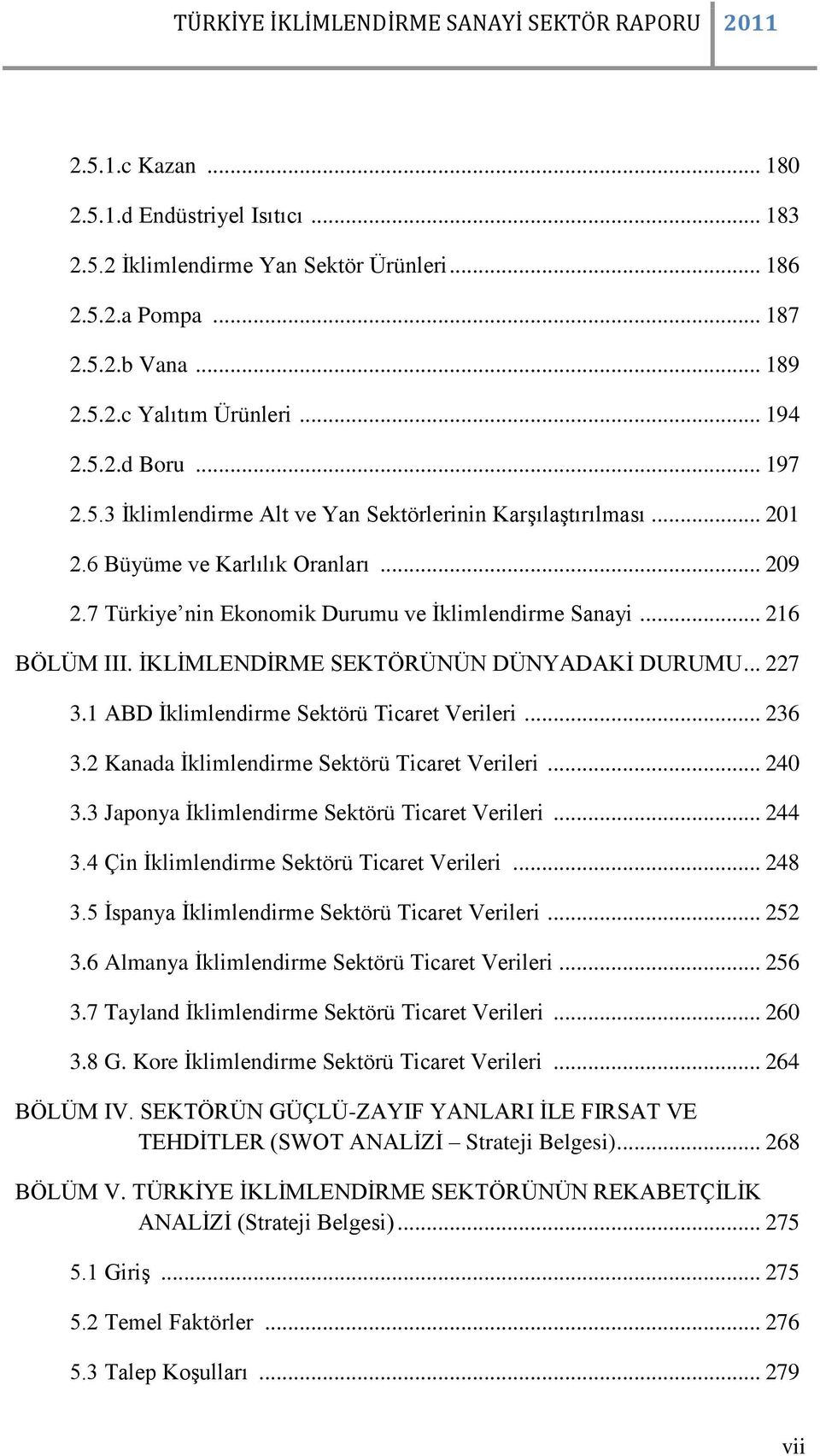 1 ABD İklimlendirme Sektörü Ticaret Verileri... 236 3.2 Kanada İklimlendirme Sektörü Ticaret Verileri... 240 3.3 Japonya İklimlendirme Sektörü Ticaret Verileri... 244 3.