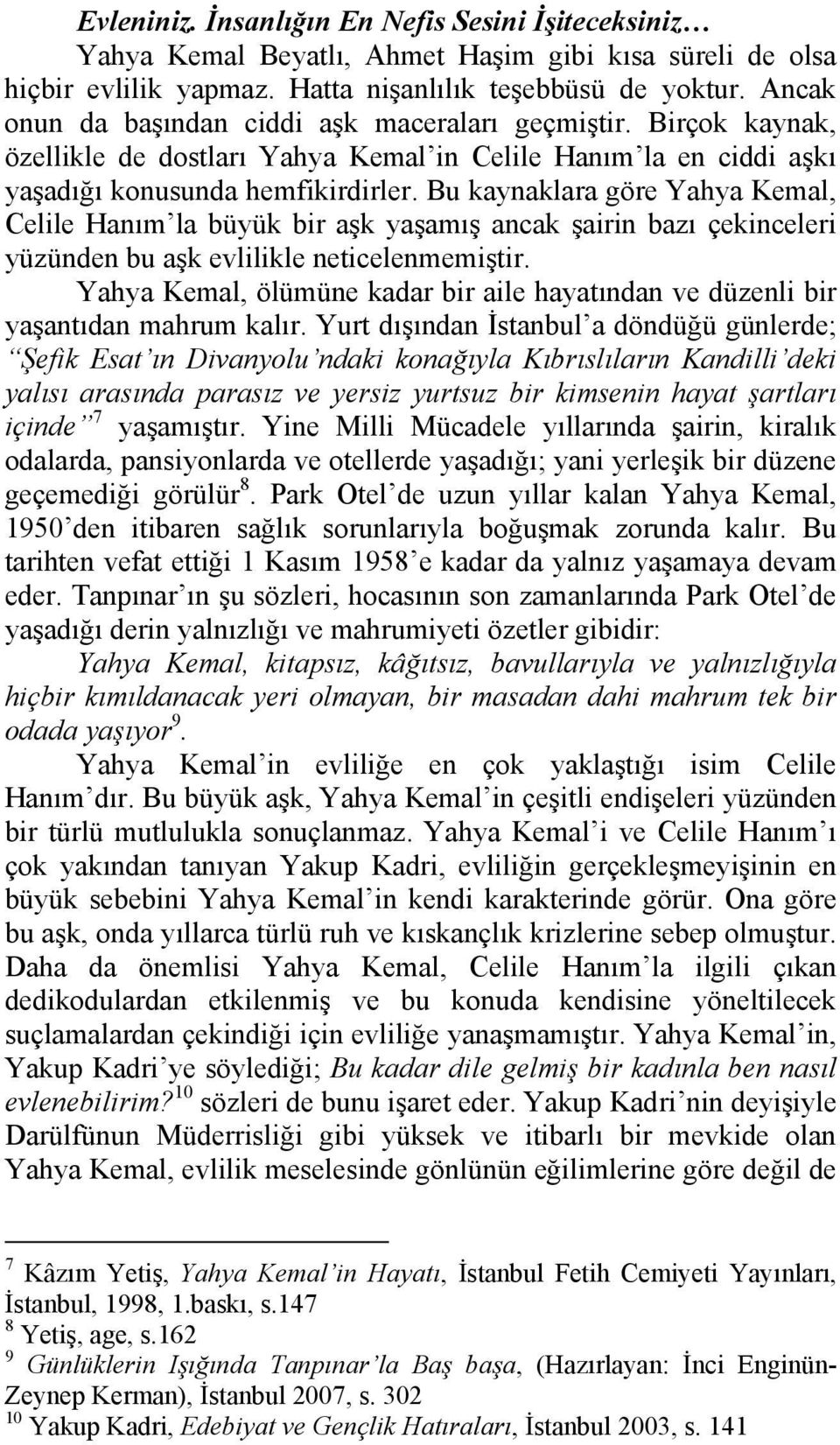 Bu kaynaklara göre Yahya Kemal, Celile Hanım la büyük bir aşk yaşamış ancak şairin bazı çekinceleri yüzünden bu aşk evlilikle neticelenmemiştir.