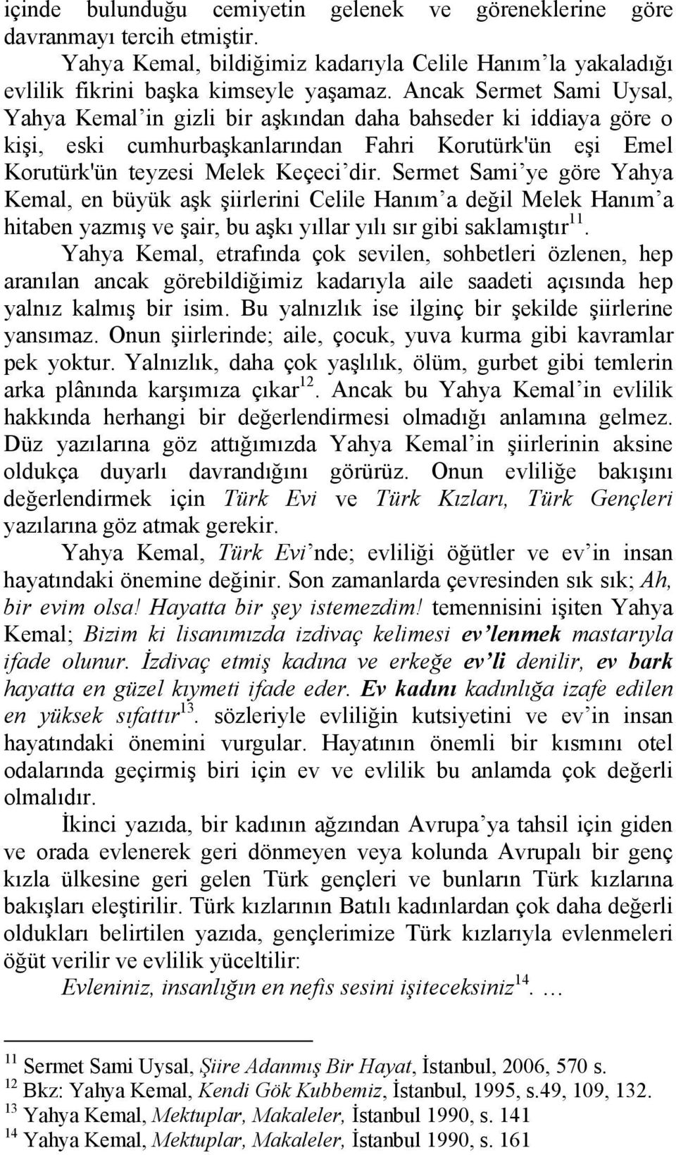 Sermet Sami ye göre Yahya Kemal, en büyük aşk şiirlerini Celile Hanım a değil Melek Hanım a hitaben yazmış ve şair, bu aşkı yıllar yılı sır gibi saklamıştır 11.