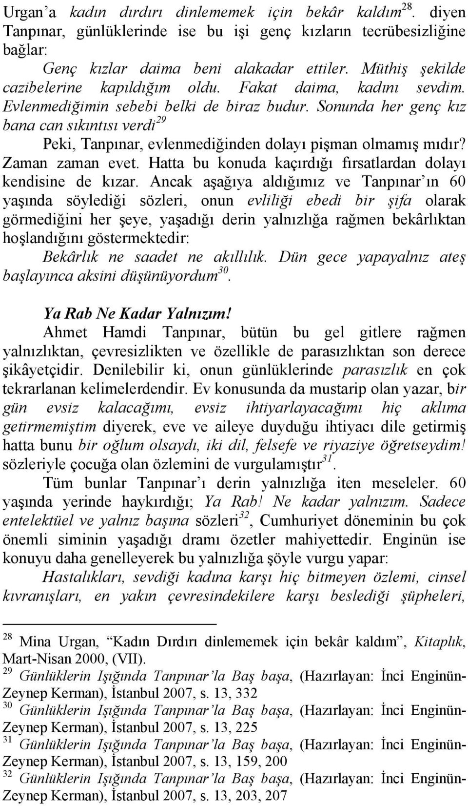 Sonunda her genç kız bana can sıkıntısı verdi 29 Peki, Tanpınar, evlenmediğinden dolayı pişman olmamış mıdır? Zaman zaman evet. Hatta bu konuda kaçırdığı fırsatlardan dolayı kendisine de kızar.