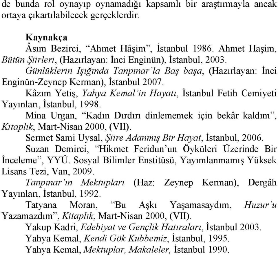 Kâzım Yetiş, Yahya Kemal in Hayatı, İstanbul Fetih Cemiyeti Yayınları, İstanbul, 1998. Mina Urgan, Kadın Dırdırı dinlememek için bekâr kaldım, Kitaplık, Mart-Nisan 2000, (VII).