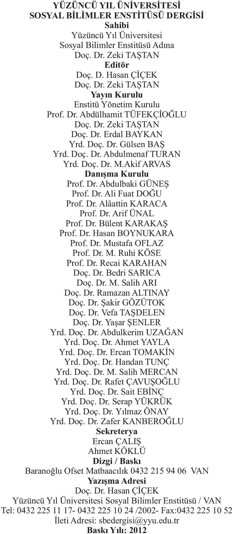 Dr. Ali Fuat DOĞU Prof. Dr. Alâattin KARACA Prof. Dr. Arif ÜNAL Prof. Dr. Bülent KARAKAŞ Prof. Dr. Hasan BOYNUKARA Prof. Dr. Mustafa OFLAZ Prof. Dr. M. Ruhi KÖSE Prof. Dr. Recai KARAHAN Doç. Dr. Bedri SARICA Doç.