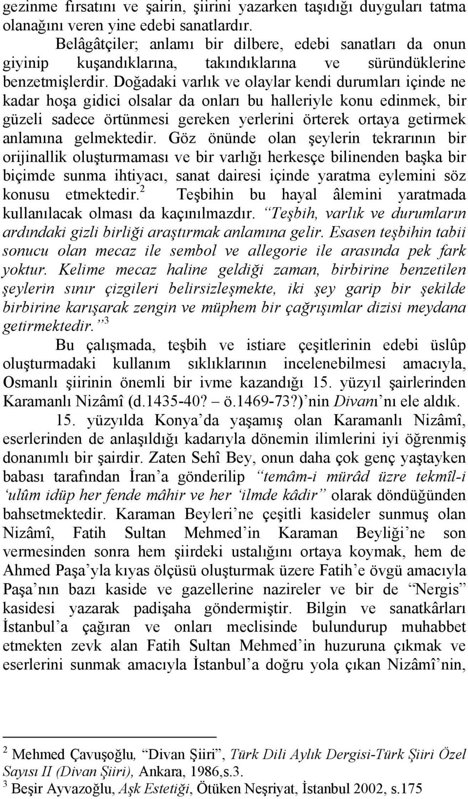 Doğadaki varlık ve olaylar kendi durumları içinde ne kadar hoşa gidici olsalar da onları bu halleriyle konu edinmek, bir güzeli sadece örtünmesi gereken yerlerini örterek ortaya getirmek anlamına