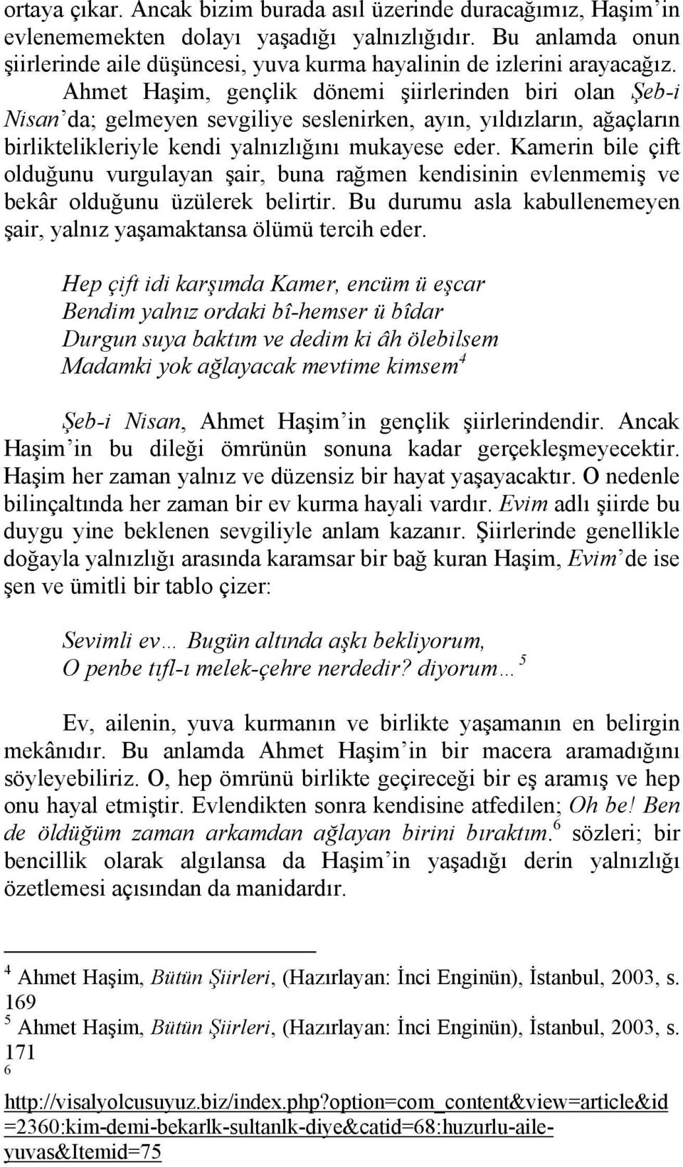 Ahmet Haşim, gençlik dönemi şiirlerinden biri olan Şeb-i Nisan da; gelmeyen sevgiliye seslenirken, ayın, yıldızların, ağaçların birliktelikleriyle kendi yalnızlığını mukayese eder.