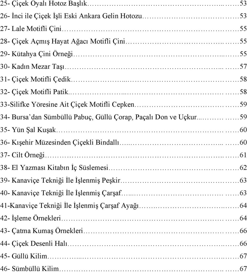 59 34- Bursa dan Sümbüllü Pabuç, Güllü Çorap, Paçalı Don ve Uçkur... 59 35- Yün Şal Kuşak 60 36- Kışehir Müzesinden Çiçekli Bindallı..... 60 37- Cilt Örneği.. 61 38- El Yazması Kitabın İç Süslemesi.