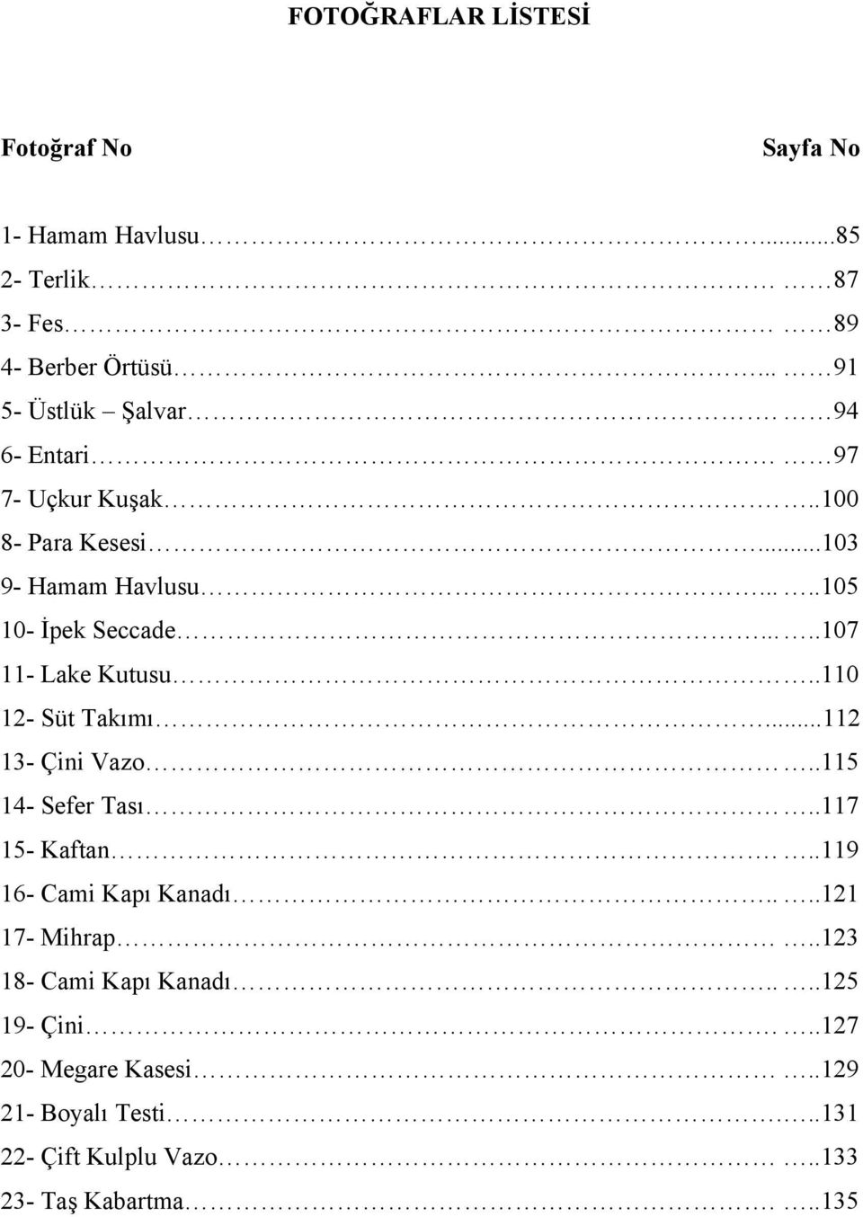 .110 12- Süt Takımı...112 13- Çini Vazo..115 14- Sefer Tası..117 15- Kaftan...119 16- Cami Kapı Kanadı....121 17- Mihrap.