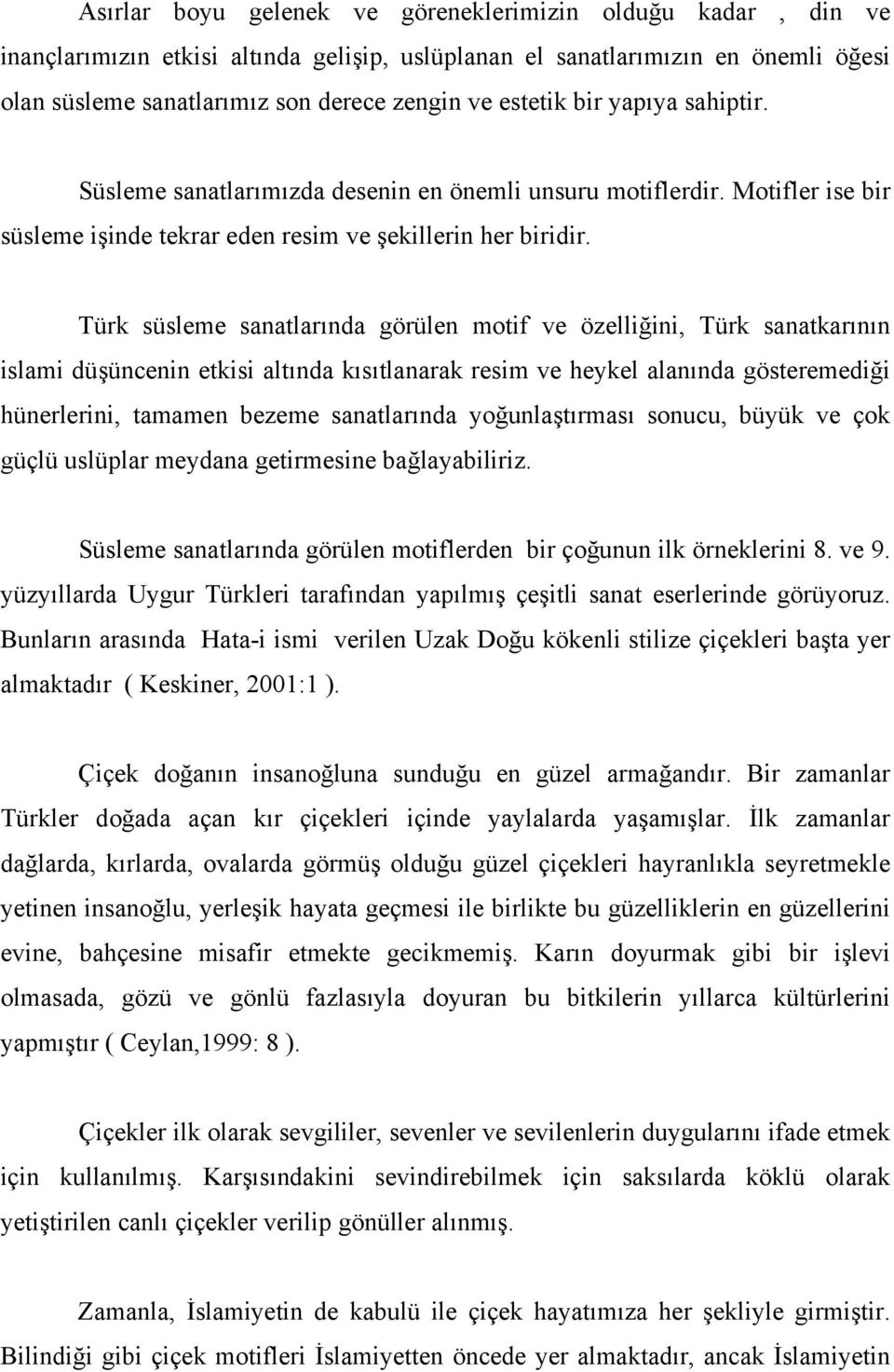 Türk süsleme sanatlarında görülen motif ve özelliğini, Türk sanatkarının islami düşüncenin etkisi altında kısıtlanarak resim ve heykel alanında gösteremediği hünerlerini, tamamen bezeme sanatlarında