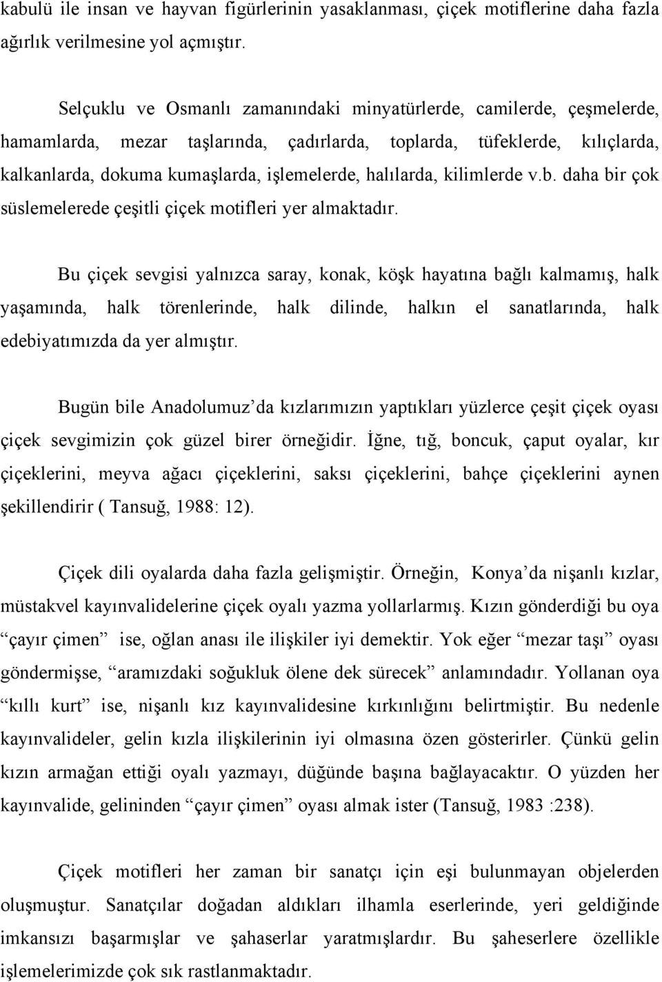 halılarda, kilimlerde v.b. daha bir çok süslemelerede çeşitli çiçek motifleri yer almaktadır.