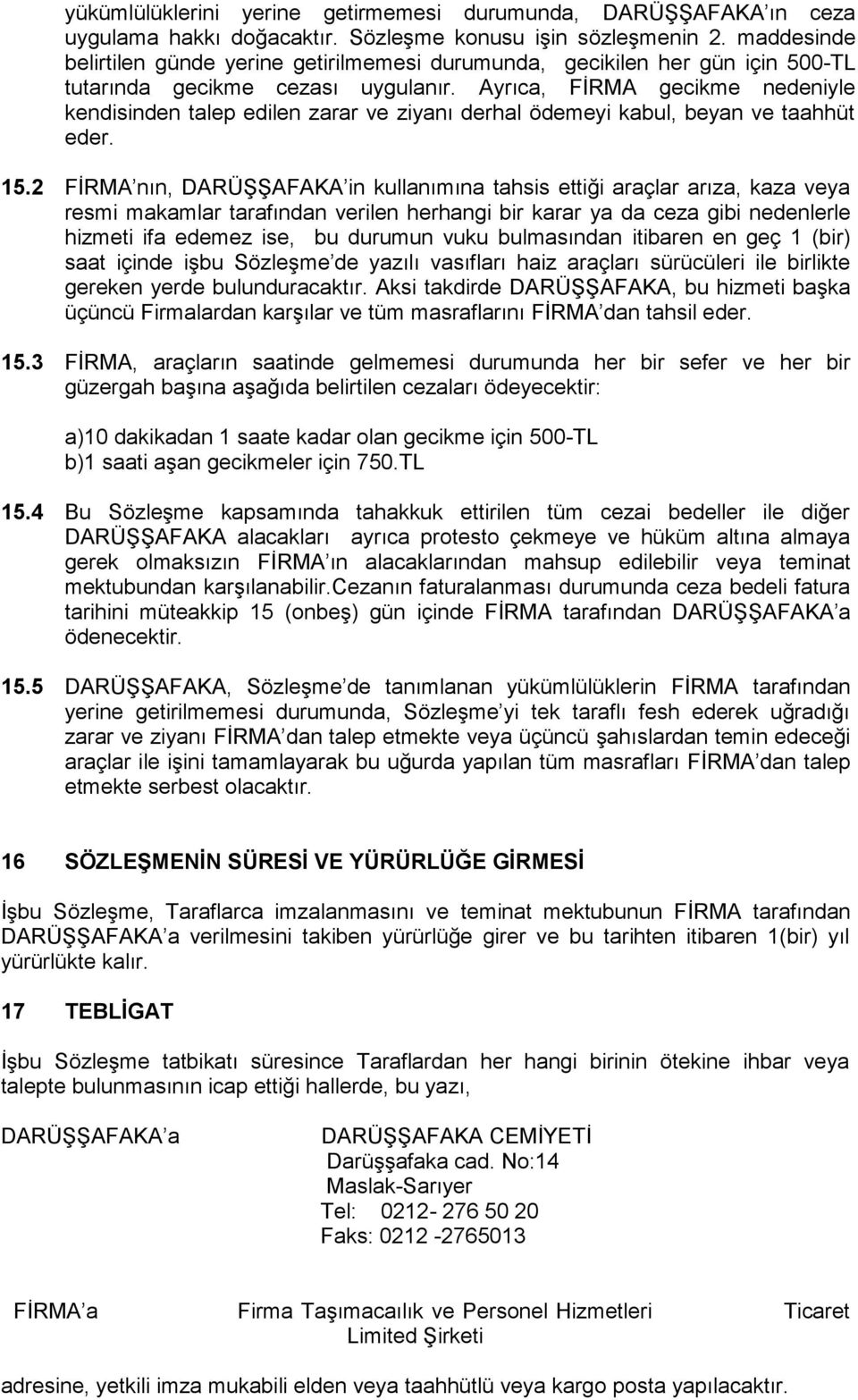 Ayrıca, FİRMA gecikme nedeniyle kendisinden talep edilen zarar ve ziyanı derhal ödemeyi kabul, beyan ve taahhüt eder. 15.