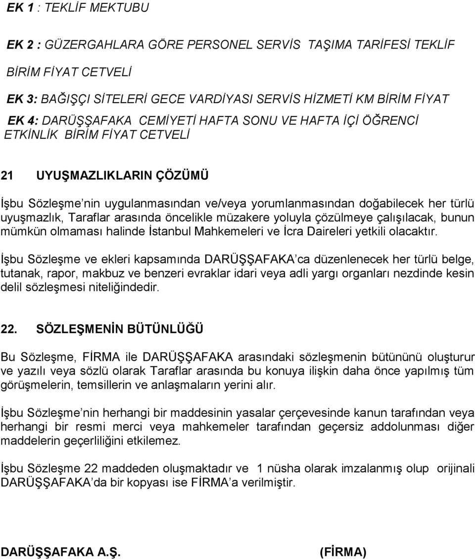 arasında öncelikle müzakere yoluyla çözülmeye çalışılacak, bunun mümkün olmaması halinde İstanbul Mahkemeleri ve İcra Daireleri yetkili olacaktır.